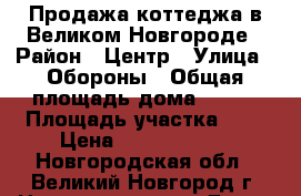 Продажа коттеджа в Великом Новгороде › Район ­ Центр › Улица ­ Обороны › Общая площадь дома ­ 500 › Площадь участка ­ 7 › Цена ­ 25 000 000 - Новгородская обл., Великий Новгород г. Недвижимость » Дома, коттеджи, дачи продажа   